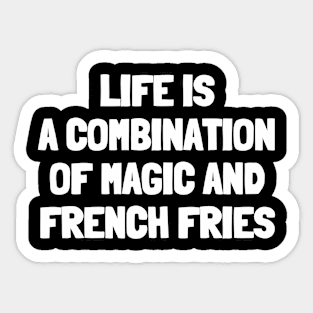 Life is a combination of magic and french fries Sticker